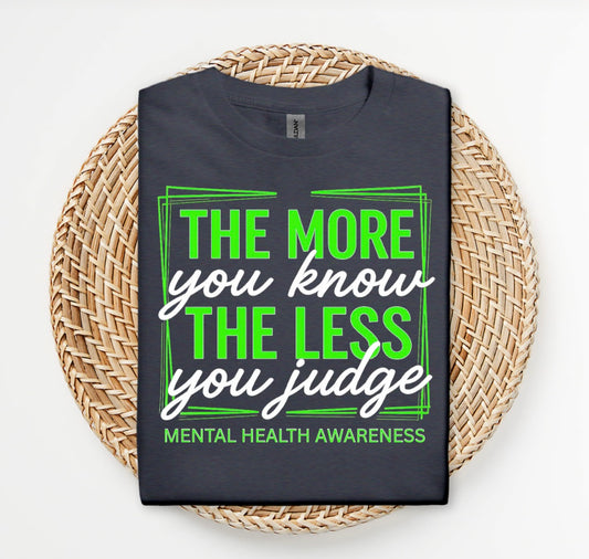 The More You Know The Less You Judge Mental Health Awareness Graphic Tee