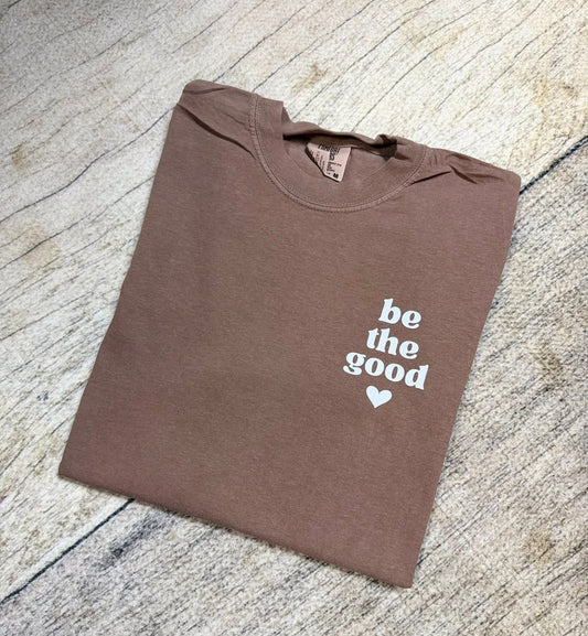 Be The Good Graphic Tee | Comfort Colors Inspirational T Shirt
