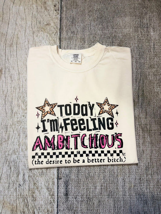 Today I’m Feeling Ambitchous Graphic Tee | Ivory Comfort Colors Shirt | Funny Sassy Women’s T Shirt