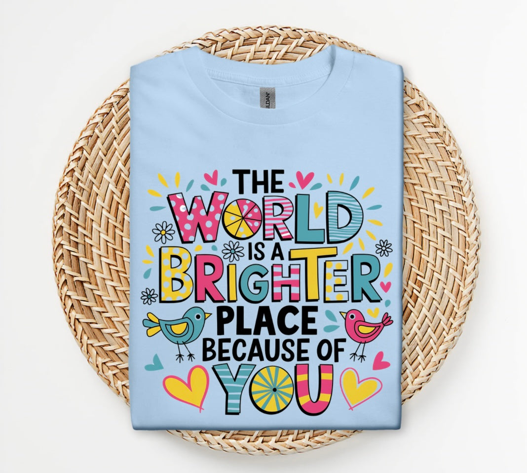 The World Is A Brighter Place Because Of You Graphic Tee | Inspirational Fundraiser Shirt