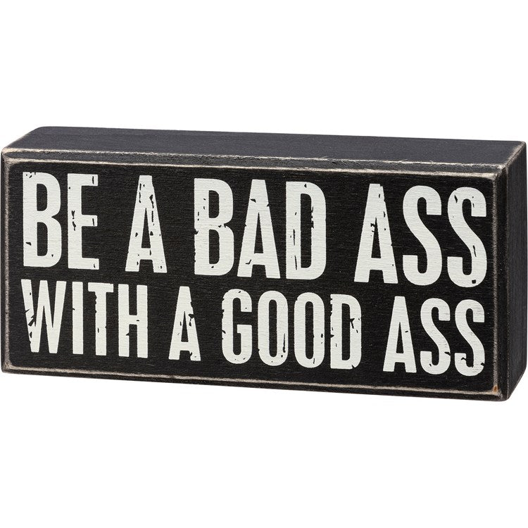 Be A Bad Ass With A Good Ass Box Sign